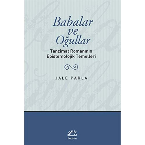 BABALAR VE OĞULLARI TANZİMAT ROMANININ EPİSTEMOLOJİK TEMELLERİ-JALE PARLA-İLETİŞİM YAYINLARI