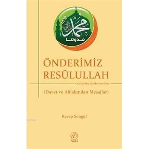 ÖNDERİMİZ RESULULLAH(DAVET VE AHLAKINDAN MESAJLAR) -RECEP SONGÜL-NİDA