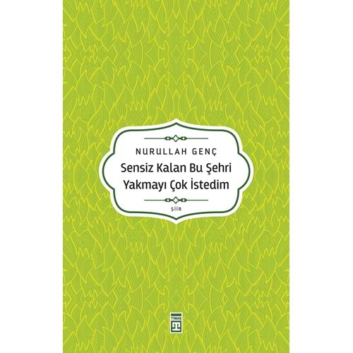 SENSİZ KALAN BU ŞEHRİ YAKMAYI ÇOK İSTEDİM-NURULLAH GENÇ-TİMAŞ YAYINLARI