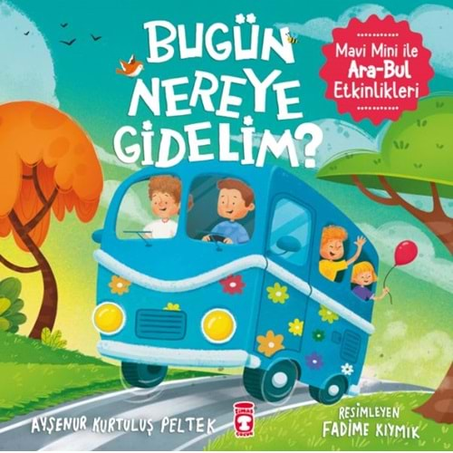 BUGÜN NEREYE GİDELİM? MAVİ MİNİ İLE ARA-BUL ETKİNLİKLERİ-AYŞENUR KURTULUŞ PELTEK-TİMAŞ ÇOCUK