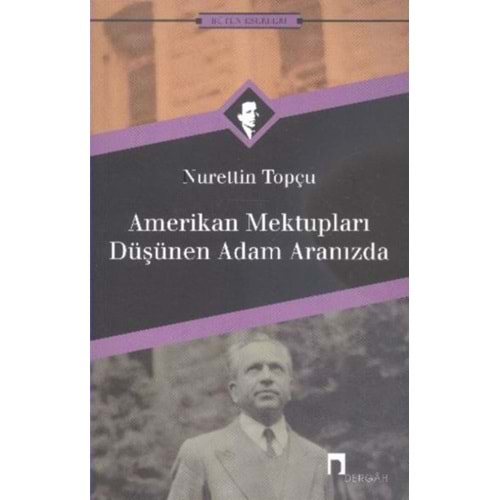 AMERİKAN MEKTUPLARI DÜŞÜNEN ADAM ARANIZDA- NURETTİN TOPÇU- DERGAH