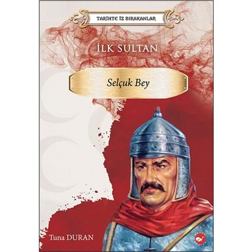 TARİHTE İZ BIRAKANLAR İLK SULTAN SELÇUK BEY-TUNA DURAN-BEYAZ BAİNA YAYINLARI