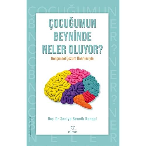 ÇOCUĞUMUN BEYNİNDE NELER OLUYOR-DOÇ. DR. SANİYE BENCİK KANGAL-ELMA YAYINEVİ