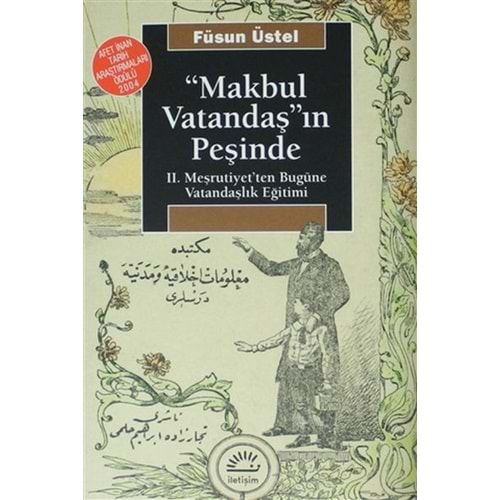 MAKBUL VATANDAŞIN PEŞİNDE 2.MEŞRUTİYETTEN BUGÜNE VATANDAŞLIK EĞİTİMİ- FÜSUN ÜSTEL-İLETİŞİM YAYINLARI