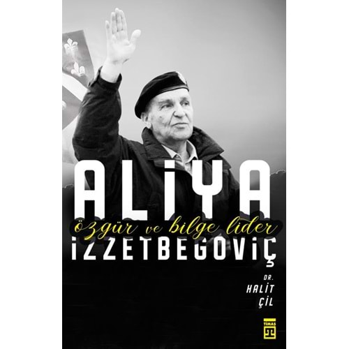 ÖZGÜR VE BİLGE LİDER ALİYA İZZETBEGOVİÇ-HALİT ÇİL-TİMAŞ