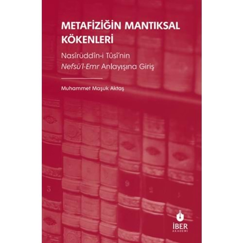 METAFİZİĞİN MANTIKSAL KÖKENLERİ-MUHAMMET MAŞUK AKTAŞ-İBER AKADEMİ