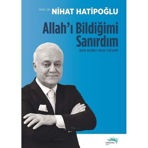 ALLAHI BİLDİĞİMİ SANIRDIM 300 SORU 300 CEVAP-NİHAT HATİPOĞLU-TURKUVAZ