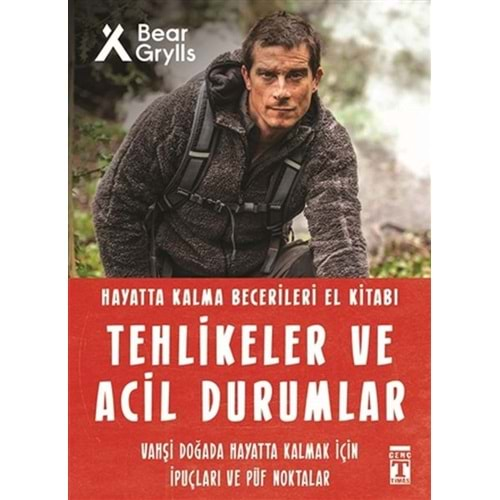 TEHLİKELER VE ACİL DURUMLAR-HAYATTA KALMA BECERİLERİ EL KİTABI-BEAR GRYLLS-GENÇ TİMAŞ