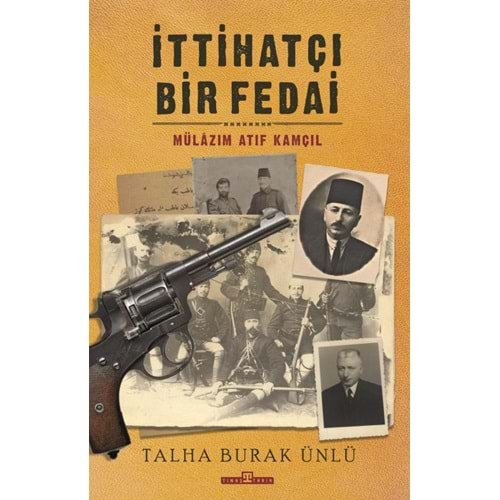 İTTİHATÇI BİR FEDAİ-MÜLAZIM ATIF KAMÇIL-TALHA BURAK ÜNLÜ-TİMAŞ YAYINLARI