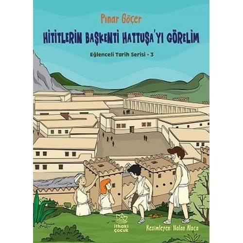 HİTİTLERİN BAŞKENTİ HATTUŞA YI GÖRELİM-EĞLENCELİ TARİH SERİSİ 3-PINAR GÖÇER-İTHAKİ ÇOCUK YAYINLARI