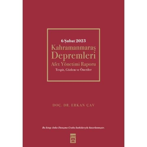 6 ŞUBAT 2023 KAHRAMANMARAŞ DEPREMLERİ AFET YÖNETİMİ RAPORU-ERKAN ÇAV-TİMAŞ YAYINLARI