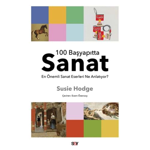 100 BAŞYAPITTA SANAT-EN ÖNEMLİ SANAT ESERLERİ NE ANLATIYOR?-SUSİE HODGE-SAY YAYINLARI