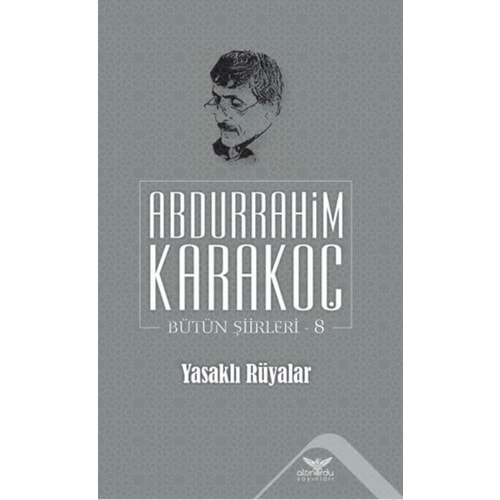 YASAKLI RÜYALAR-BÜTÜN ŞİİRLERİ 8-ABDURRAHİM KARAKOÇ-ALTINORDU YAYINLARI