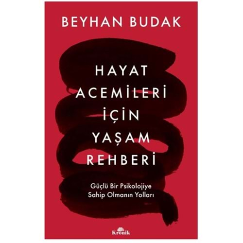 HAYAT ACEMİLERİ İÇİN YAŞAM REHBERİ GÜÇLÜ BİR PSİKOLOJİYE SAHİP OLMANIN YOLLARI-BEYHAN BUDAK-KRONİK KİTAP