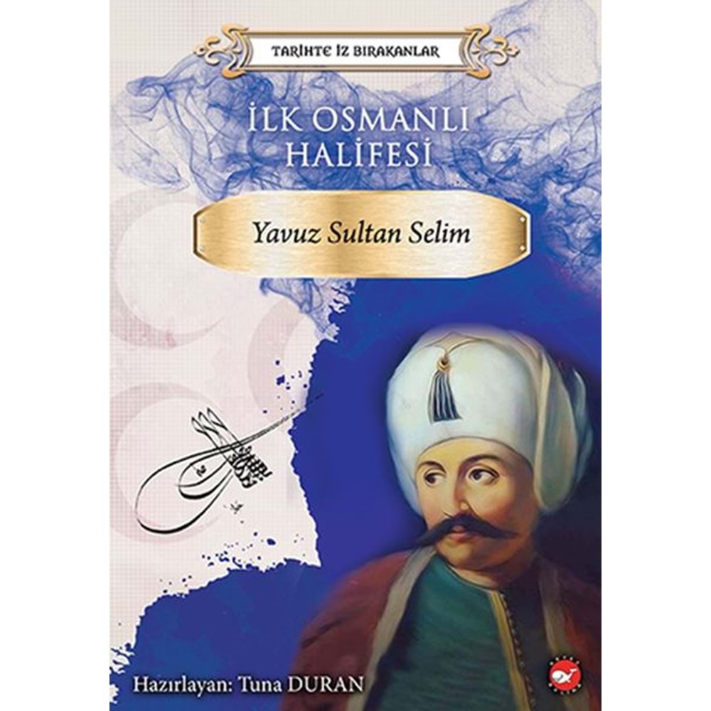 BEYAZBALİNA | TARİHTE İZ BIRAKANLAR - İLK OSMANLI HALİFESİ - YAVUZ SULTAN SELİM